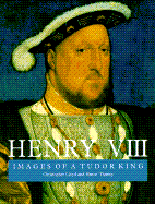 Henry VIII: Images of a Tudor King - Lloyd, Christopher, and Thurley, Simon, Dr.