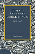 Henry VII's Relations with Scotland and Ireland 1485-1498: with a Chapter on the Acts of the Poynings Parliament 1494-1495