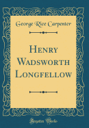 Henry Wadsworth Longfellow (Classic Reprint)