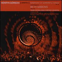 Henryk Grecki: Symphony No. 3 "Symphony of Sorrowful Songs" - Beth Gibbons (vocals); Polish Radio Symphony Orchestra; Krzysztof Penderecki (conductor)
