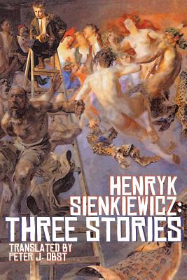 Henryk Sienkiewicz: Three Stories - Sienkiewicz, Henryk, and Obst, Peter J (Translated by)