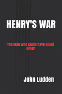 Henry's War: The Man who could have killed Hitler