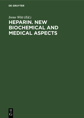 Heparin. New Biochemical and Medical Aspects: Proceedings of the Symposium of the Deutsche Gesellschaft Fr Klinische Chemie, Titisee, Breisgau, Germany June 29th-July 1st, 1981 - Witt, Irene (Editor)