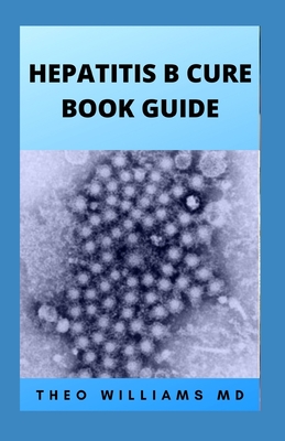 Hepatitis B Cure Book Guide: The Ultimate Healing Guide To Cure, Cleanse Hepatitis B Heathily - Williams, Theo, MD