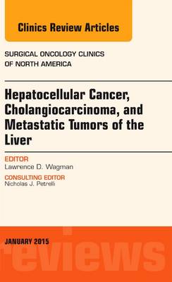 Hepatocellular Cancer, Cholangiocarcinoma, and Metastatic Tumors of the Liver, an Issue of Surgical Oncology Clinics of North America: Volume 24-1 - Wagman, Lawrence