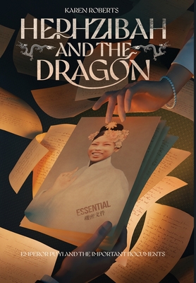 Hephzibah and the Dragon: Emperor Pu Yi and the Important Documents - Roberts, Karen K, and Sanguino, Diego (Cover design by)