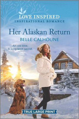 Her Alaskan Return: An Uplifting Inspirational Romance - Calhoune, Belle