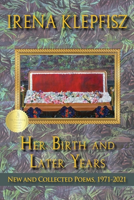 Her Birth and Later Years: New and Collected Poems, 1971-2021 - Klepfisz, Irena