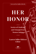 Her Honor: Stories of Challenge and Triumph from Women Judges