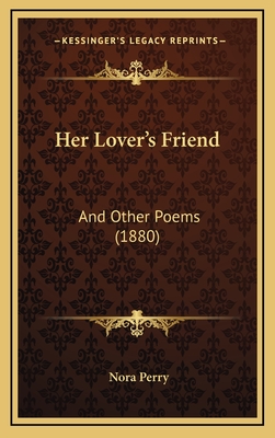 Her Lover's Friend: And Other Poems (1880) - Perry, Nora