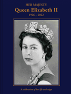 Her Majesty Queen Elizabeth II: 1926-2022: A celebration of her life and reign