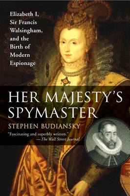 Her Majesty's Spymaster: Elizabeth I, Sir Francis Walsingham, and the Birth of Modern Espionage - Budiansky, Stephen