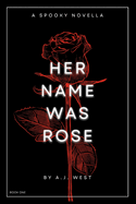 Her Name Was Rose: A Spooky Novella