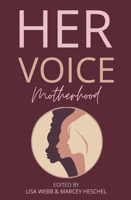 Her Voice: Motherhood - Heschel, Marcey, and Webb, Lisa