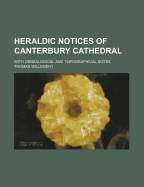 Heraldic Notices of Canterbury Cathedral: With Genealogical and Topographical Notes
