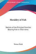 Heraldry of Fish: Notices of the Principal Families Bearing Fish in Their Arms