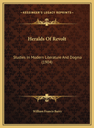 Heralds of Revolt: Studies in Modern Literature and Dogma (1904)