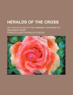 Heralds of the Cross: Or, the Fulfilling of the Command: Chapters on Missionary Work