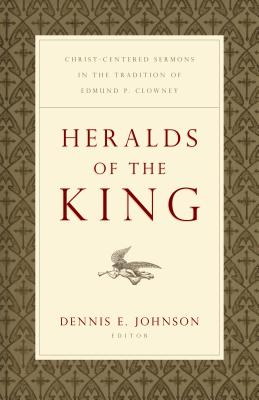 Heralds of the King: Christ-Centered Sermons in the Tradition of Edmund P. Clowney - Johnson, Dennis E (Contributions by), and Keller, Timothy J (Contributions by), and Ryan, Joseph "Skip" (Contributions by)