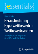 Herausforderung Hyperwettbewerb in Wettbewerbsarenen: Strategie Und Strategisches Geschaftsmodell Im Fokus