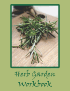 Herb Garden Workbook: Notebook to Keep Track of Your Herb Growing Efforts. Journal Prompts Provided to Monitor Every Type of Herb You Grow.