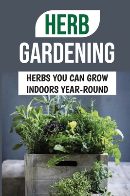 Herb Gardening: Herbs You Can Grow Indoors Year-Round: Best Pots For Indoor Herbs - Lagman, Zachary