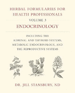 Herbal Formularies for Health Professionals, Volume 3: Endocrinology, Including the Adrenal and Thyroid Systems, Metabolic Endocrinology, and the Reproductive Systems