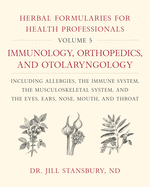 Herbal Formularies for Health Professionals, Volume 5: Immunology, Orthopedics, and Otolaryngology, Including Allergies, the Immune System, the Musculoskeletal System, and the Eyes, Ears, Nose, Mouth, and Throat