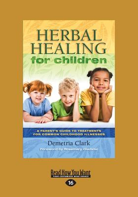 Herbal Healing for Children: A Parent's Guide to Treatments for Common Childhood Illnesses - Clark, Demetria