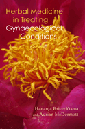 Herbal Medicine in Treating Gynaecological Conditions Volume 1: Herbs, Hormones, Pre-Menstrual Syndrome and Menopause