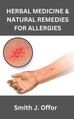 Herbal Medicine & Natural Remedies for Allergies - Offor, Smith J