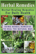 Herbal Remedies: Herbal Healing Remedies for Daily Health: Using Herbal Remedies to Heal the Natural Way