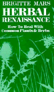 Herbal Renaissance: How to Heal with Common Plants and Herbs