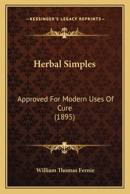 Herbal Simples: Approved for Modern Uses of Cure (1895) - Fernie, William Thomas