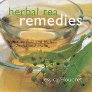 Herbal Tea Remedies: Tisanes, Cordials, and Tonics for Health and Healing