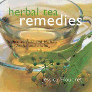 Herbal Tea Remedies: Tisanes, Cordials, and Tonics for Health and Healing - Houdret, Jessica