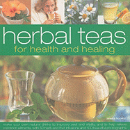 Herbal Teas for Health and Healing: Make Your Own Natural Drinks to Improve Zest and Vitality, and to Help Relieve Common Ailments, with 50 Herb and Fruit Infusions and 100 Beautiful Photographs