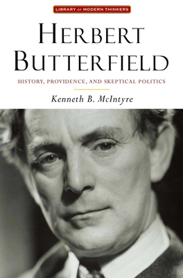 Herbert Butterfield: History, Providence, and Skeptical Politics - McIntyre, Kenneth B