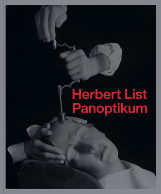 Herbert List: Panoptikum - List, Herbert (Photographer), and Faber, Monika (Editor), and Nierhaus, Andreas (Editor)