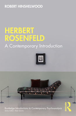 Herbert Rosenfeld: A Contemporary Introduction - Hinshelwood, Robert