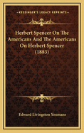 Herbert Spencer on the Americans and the Americans on Herbert Spencer (1883)