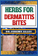 Herbs for Dermatitis Bites: Nature's Soothing Solutions: Unlocking The Power To Conquer Insect Disease Naturally