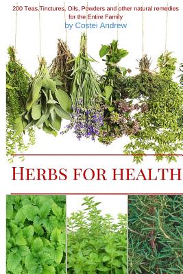 Herbs for Health: 200 Teas, Tinctures, Oils, Powders and other Natural Remedies for the Entire Family - Costei, Andrew