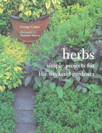 Herbs: Simple Projects for the Weekend Gardener - Carter, George