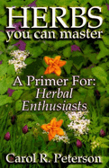 Herbs You Can Master: A Primer for Herbal Enthusiasts - Peterson, Carol R