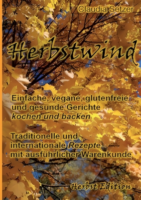 Herbstwind: Einfache, vegane, glutenfreie und gesunde Gerichte kochen und backen - Setzer, Claudia