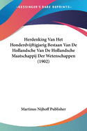 Herdenking Van Het Honderdvijftigjarig Bestaan Van de Hollandsche Van de Hollandsche Maatschappij Der Wetenschappen (1902)