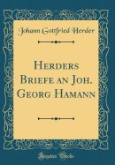 Herders Briefe an Joh. Georg Hamann (Classic Reprint)