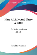 Here A Little And There A Little: Or Scripture Facts (1852)