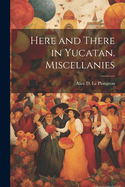 Here and There in Yucatan. Miscellanies